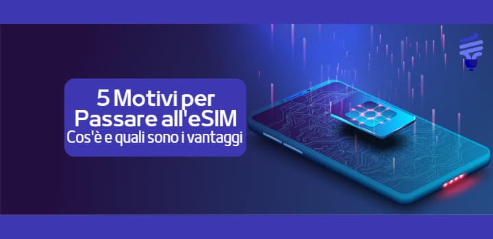 Come e Perchè passare all’eSIM? 5 Vantaggi